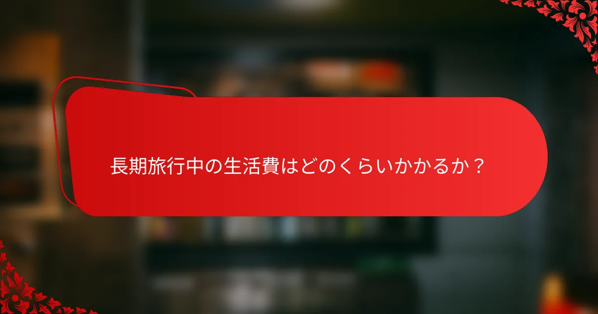 長期旅行中の生活費はどのくらいかかるか？