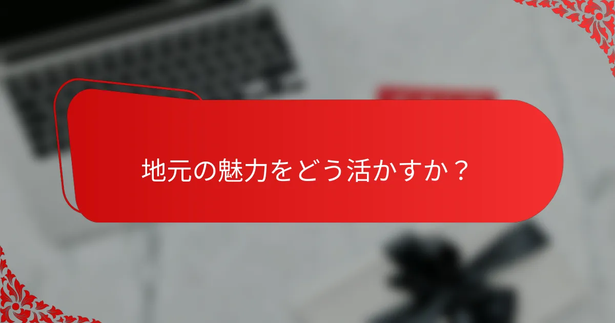 地元の魅力をどう活かすか?