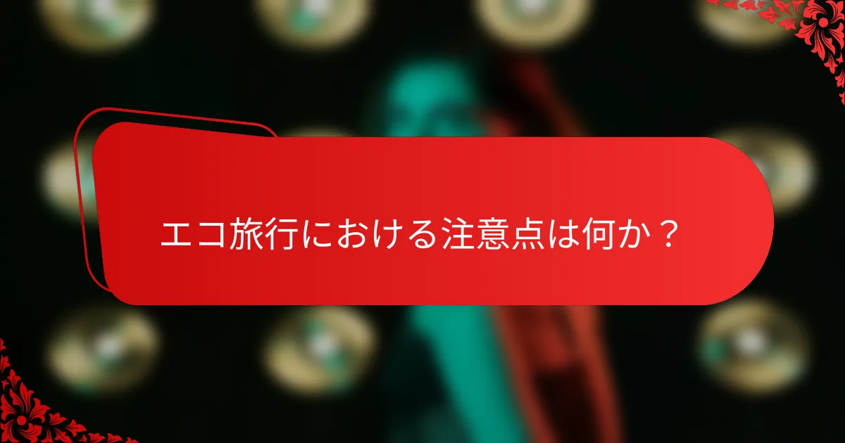 エコ旅行における注意点は何か?