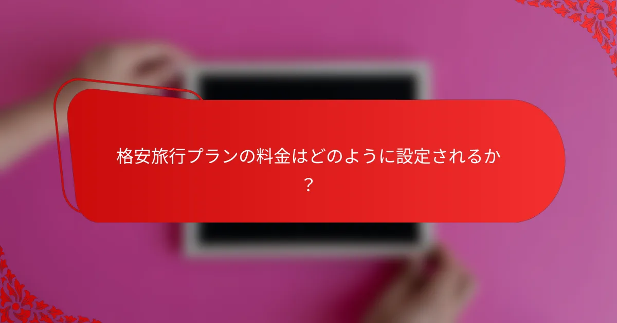 格安旅行プランの料金はどのように設定されるか？