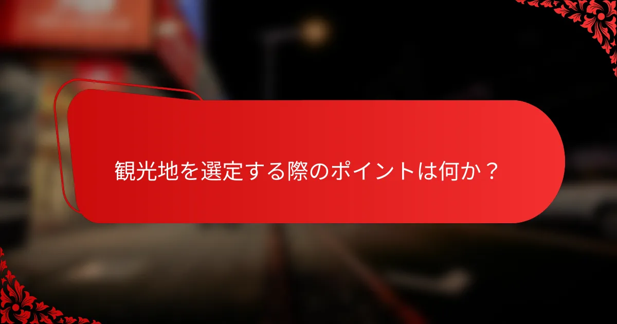 観光地を選定する際のポイントは何か？