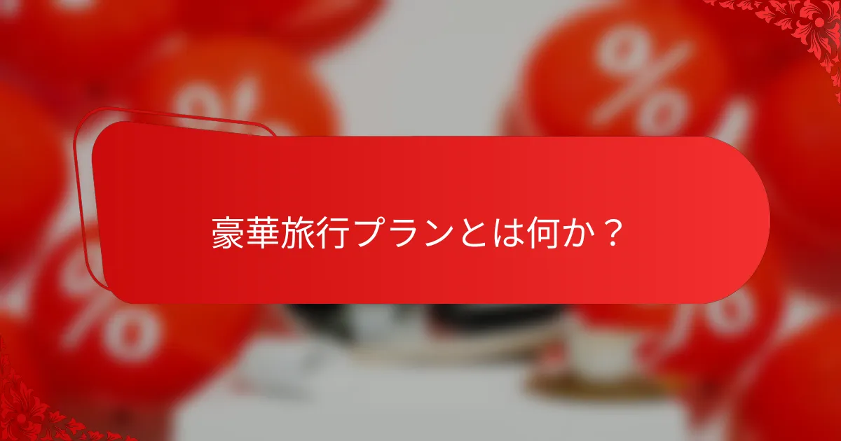 豪華旅行プランとは何か？