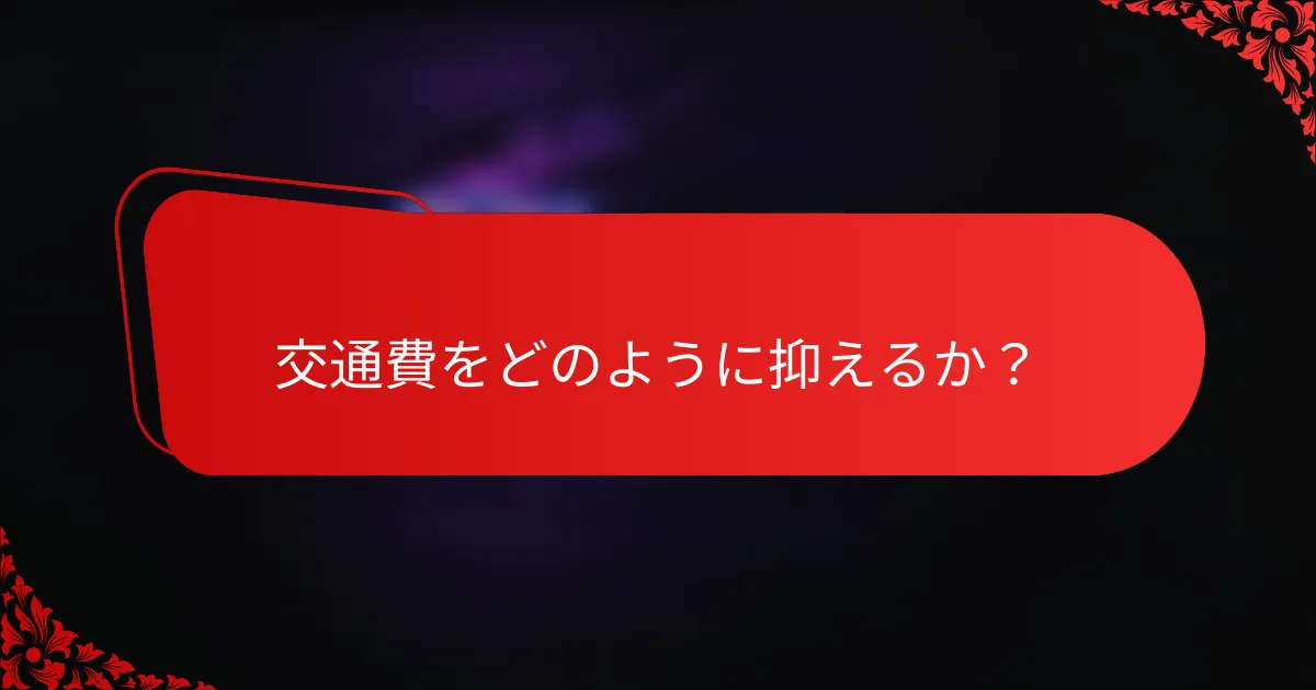 交通費をどのように抑えるか？