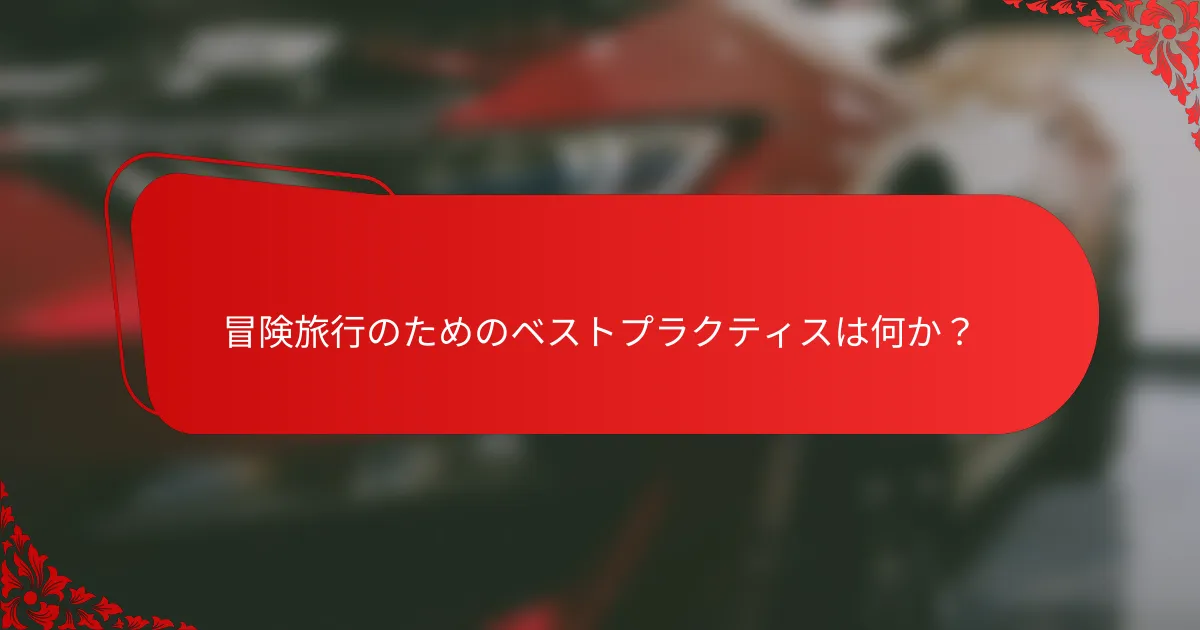冒険旅行のためのベストプラクティスは何か？