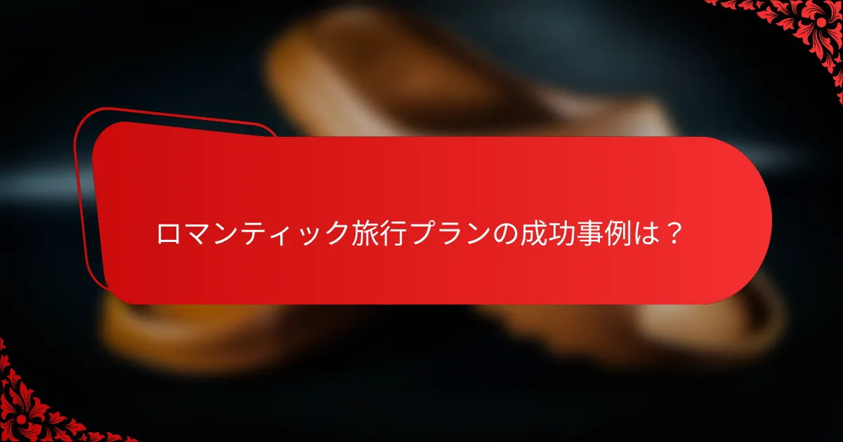 ロマンティック旅行プランの成功事例は？