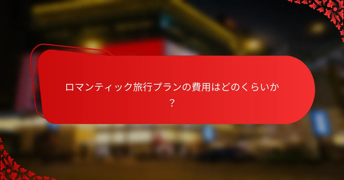 ロマンティック旅行プランの費用はどのくらいか？