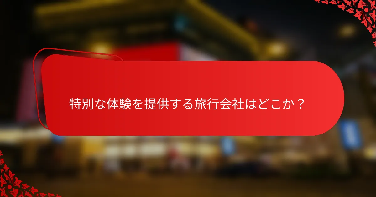 特別な体験を提供する旅行会社はどこか？