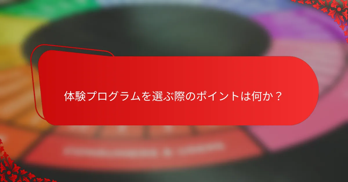 体験プログラムを選ぶ際のポイントは何か？